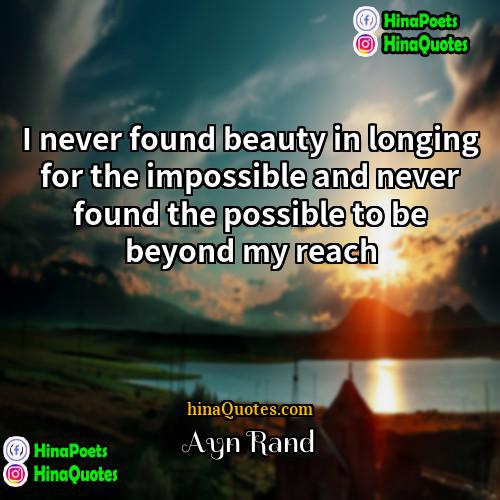 Ayn Rand Quotes | I never found beauty in longing for
